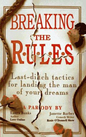Breaking The Rules: last-ditch tactics for landing the man of your dreams