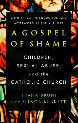 A Gospel Of Shame: Children, Sexual Abuse, And The Catholic Church