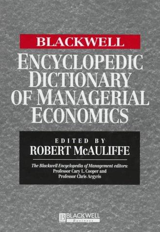 The Blackwell Encyclopedic Dictionary Of Managerial Economics (The Blackwell Encyclopedia Of Management)