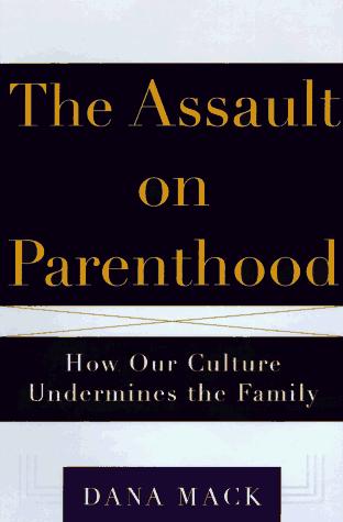 The Assault On Parenthood: How Our Culture Undermines The Family: how our culture undermines the family