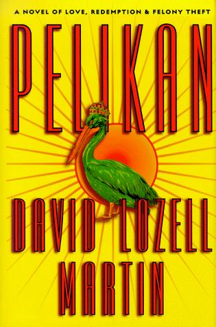 Pelikan: love, redemption & felony theft : a novel of the French Quarter