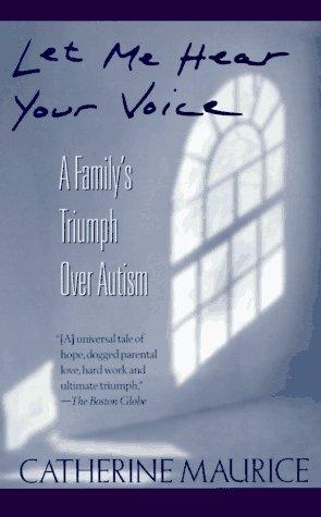 Let Me Hear Your Voice: A Family's Triumph Over Autism: a family's triumph over autism