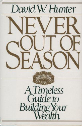 Never Out Of Season: A Timeless Guide to Building Your Wealth