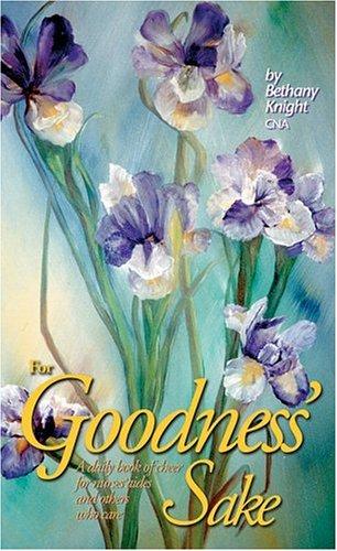 For Goodness Sake: A Daily Book Of Cheer For Nurses Aides And Others Who Care