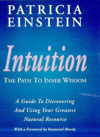 Intuition: the path to inner wisdom : a guide to discovering and using your greatest natural resource