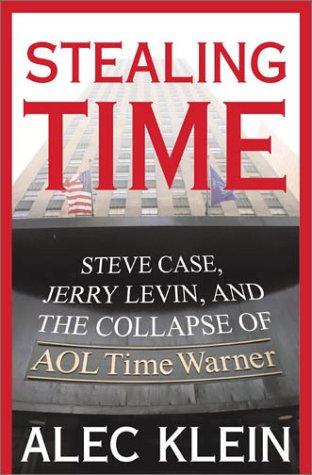 Stealing Time : Steve Case, Jerry Levin, And The Collapse Of Aol Time Warner: Steve Case, Jerry Levin, and the collapse of AOL Time Warner