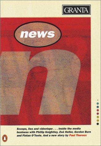 Granta 53: News: scoops, lies, and videotapes-- inside the media business