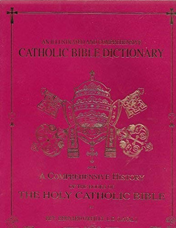 An Illustrated And Comprehensive Catholic Bible Dictionary ; And, A Comprehensive History Of The Books Of The Holy Catholic Bible