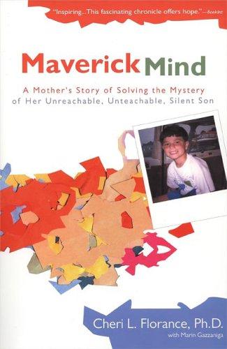 Maverick Mind: A Mother's Story Of Solving The Mystery Of Her Unreachable, Unteachable, Silent Son