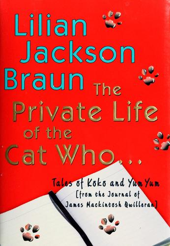 The Private Life Of The Cat Who: Tales Of Koko And Yum Yum From The Journals Of James Mackintosh Qwilleran (Cat Who...): tales of Koko and Yum Yum from the journals of James Mackintosh Qwilleran