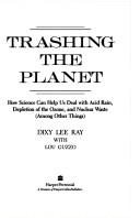 Trashing The Planet: How Science Can Help Us Deal With Acid Rain, Depletion Of The Ozone, And Nuclear Waste (Among Other Things)