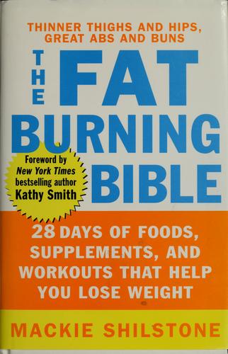 The Fat-Burning Bible: 28 Days Of Foods, Supplements, And Workouts That Help You Lose Weight: 28 days of foods, supplements, and workouts that help you lose weight