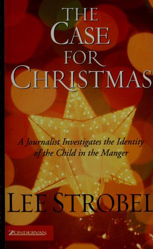 The Case For Christmas: A Journalist Investigates the Identity of the Child in the Manger