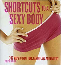 Shortcuts To A Sexy Body: 337 ways to trim, tone, camouflage, and beautify