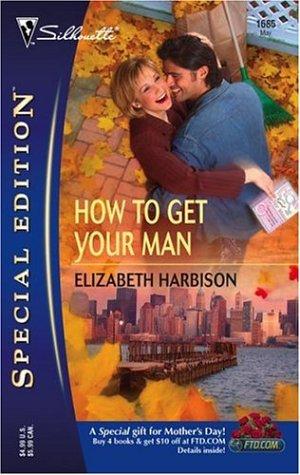 How To Get Your Man (Silhouette Special Edition) (Silhouette Special Edition)