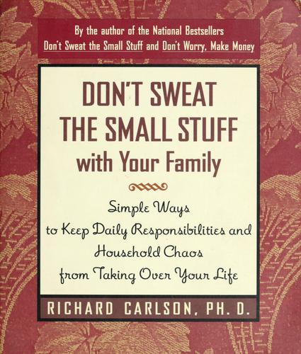 Don't Sweat The Small Stuff With Your Family: simple ways to keep daily responsibilities and household chaos from taking over your life
