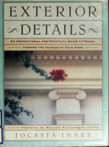 Exterior Details: An Inspirational And Practical Guide To Transforming The Outside Of Your Home