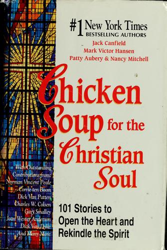 Chicken Soup For The Christian Soul: 101 Stories To Open The Heart And Rekindle The Spirit