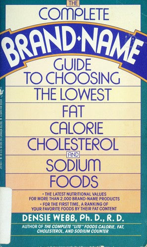 The Complete Brand-Name Guide To Choosing The Lowest Fat, Calorie, Cholesterol, And Sodium Foods: nutritional values and fat ratings for more than 2,000 of your favorite products