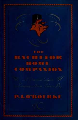 The Bachelor Home Companion: A Practical Guide To Keeping House Like A Pig: a practical guide to keeping house like a pig