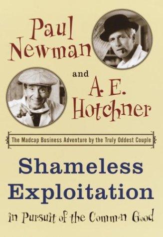Shameless Exploitation In Pursuit Of The Common Good: The Madcap Business Adventure By The Truly Oddest Couple