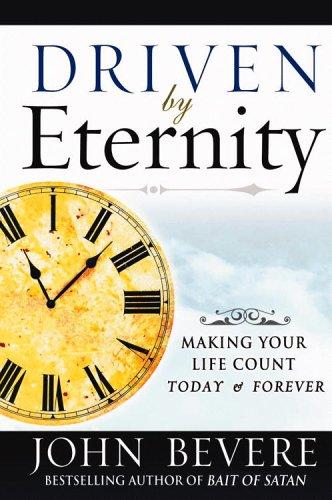 Driven By Eternity Making Your Life Count Today & Forever: making life count today and forever