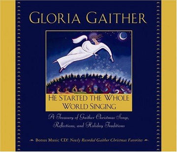 He Started the Whole World Singing: A Treasury of Gaither Christmas Songs, Reflections, and Holiday Traditions