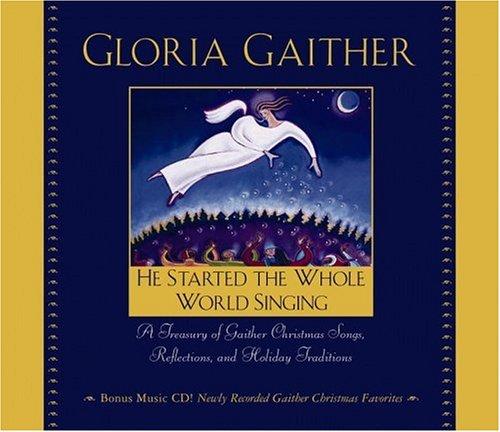 He Started the Whole World Singing: A Treasury of Gaither Christmas Songs, Reflections, and Holiday Traditions