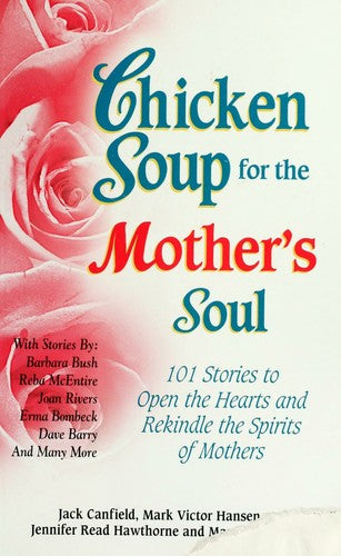 Chicken Soup For The Mother's Soul: 101 stories to open the hearts and rekindle the spirits of mothers