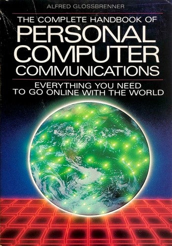 The Complete Handbook Of Personal Computer Communications: Everything You Need To Go Online With The World