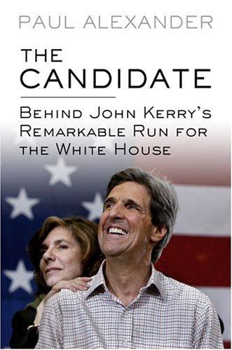 The Candidate: Behind John Kerry's Remarkable Run For The White House
