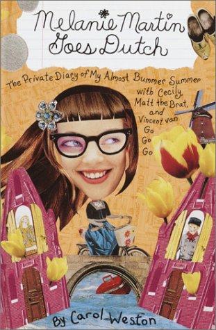 Melanie Martin Goes Dutch: The Private Diary Of My Almost Bummer Summer With Cecily, Matt The Brat, And Vincent Van Go Go Go: the private diary of my almost bummer summer with Cecily, Matt the Brat, and Vincent van Go Go Go