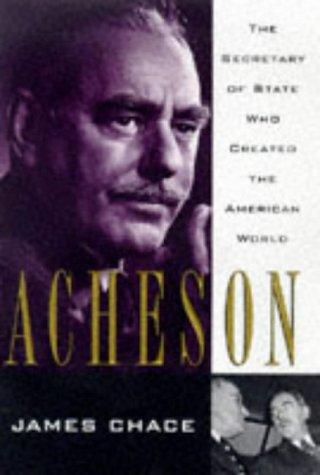 Acheson: The Secretary Of State Who Created The American World: the Secretary of State who created the American world