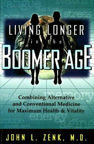 Living Longer In The Boomer Age: Combining Alternative and Conventional Medicine for Maximum Health and Vitality