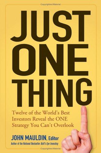 Just One Thing: Twelve Of The World's Best Investors Reveal The One Strategy You Can't Overlook: twelve of the world's best investors reveal the one strategy you can't overlook