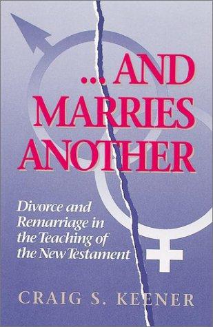 And Marries Another Divorce... And Remarriage In The Teaching Of The New Testament