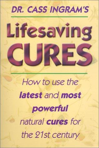 Life-Saving Cures: How To Use The Latest And Most Powerful Cures: How to Use the Latest and Most Powerful Cures Fof the 21st Century