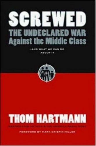 Screwed: The Undeclared War Against The Middle Class -- And What We Can Do About It