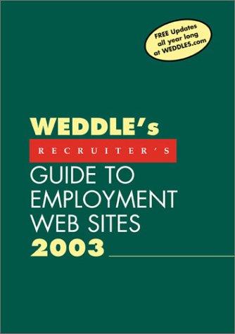 Weddle's Guide to Employment Web Sites 2003: The Recruiter's Edition (Weddle's Recruiter's Guide to Employment Web Sites)