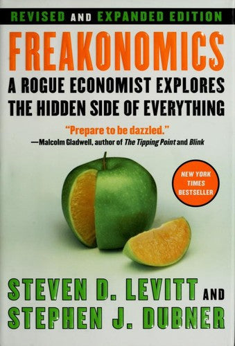 Freakonomics (Revised And Expanded Edition): a rogue economist explores the hidden side of everything