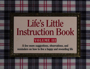 Life's Little Instruction Book, Volume III: A Few More Suggestions, Observations, And Reminders On How To Live A Happy And Rewarding Life