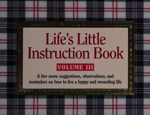 Life's Little Instruction Book, Volume III: A Few More Suggestions, Observations, And Reminders On How To Live A Happy And Rewarding Life