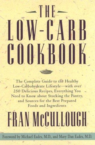 The Low-Carb Cookbook: The Complete Guide To The Healthy Low-Carbohydrate Lifestyle With Over 250 Delicious Recipes: everything you need to know about stocking the pantry, and sources for the best prepared foods and ingredients