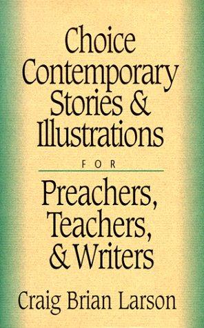 Choice Contemporary Stories And Illustrations: For Preachers, Teachers, And Writers