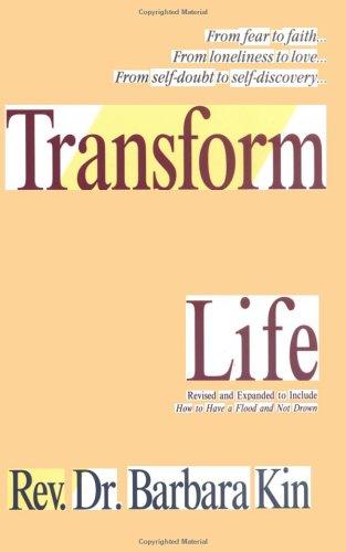 Transform Your Life: revised and expanded to include How to have a flood and not drown