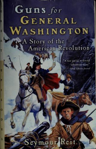 Guns For General Washington: A Story Of The American Revolution