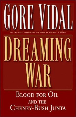 Dreaming War: Blood For Oil And The Cheney-Bush Junta: blood for oil and the Cheney-Bush junta