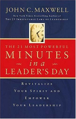 The 21 Most Powerful Minutes In A Leader's Day: Revitalize Your Spirit And Empower Your Leadership