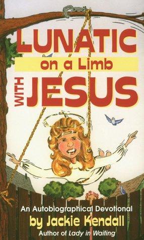 Lunatic On A Limb With Jesus: an autobiographical devotional