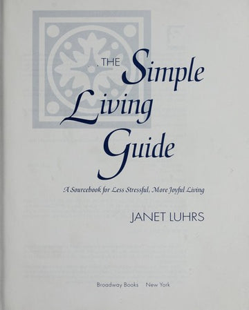 The Simple Living Guide A Sourcebook For Less Stressful, More Joyful Living